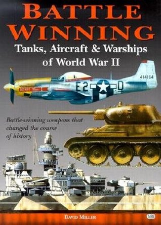 Battle Winning: Tanks, Aircraft & Warships of World War II
