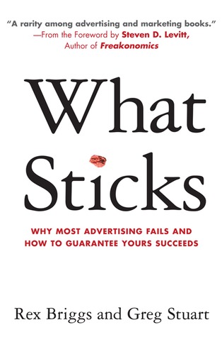 What Sticks: Why Most Advertising Fails and How to Guarantee Yours Succeeds (Hardcover)