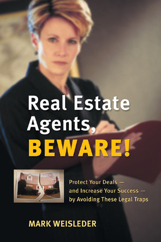 Real Estate Agents, Beware!: Protect Your Deals and Increase Your Success by Avoiding These Legal Traps