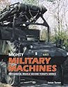 Mighty Military Machines: Mechanical Muscle Behind Today's Armies Mighty Military Machines: Mechanical Muscle Behind Today's Armies