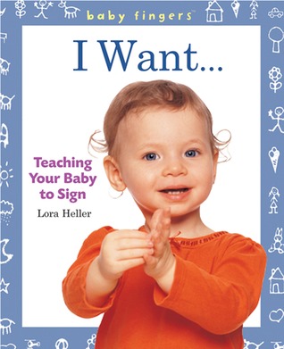 Baby Fingers I Want . . .: Teaching Your Baby to Sign