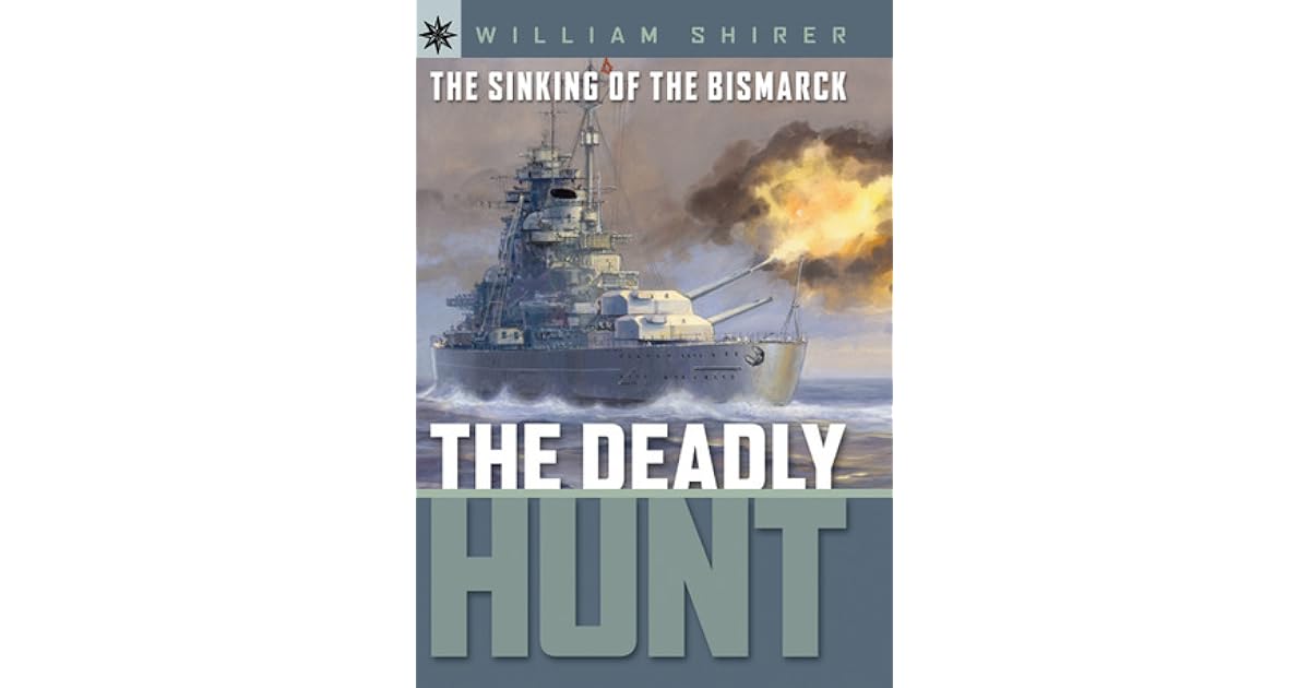 The Sinking of the Bismarck The Deadly Hunt by William L. Shirer