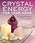 Crystal Energy for Your Hom...
