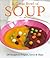 A Great Bowl of Soup: 250 Recipes to Prepare, Savor & Share