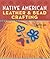 Native American Leather & Bead Crafting by Patty Cox