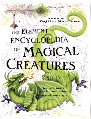 The Element Encyclopedia of Magical Creatures: The Ultimate A-Z of Fantastic Beings from Myth and Magic (Paperback)