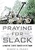 Praying for Slack: A Marine Corps Tank Commander in Viet Nam