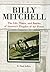 Billy Mitchell: The Life, Times, And Battles of America's Prophet of Air Power