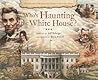 Who's Haunting the White House?: The President's Mansion and the Ghosts Who Live There