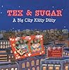 Tex & Sugar: A Big City Kitty Ditty Tex & Sugar: A Big City Kitty Ditty