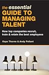 The Essential Guide to Managing Talent: How Top Companies Recruit, Train & Retain the Best Employees