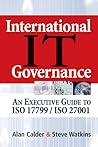 International IT Governance: An Executive Guide to ISO 17799/ISO 27001 International IT Governance: An Executive Guide to ISO 17799/ISO 27001