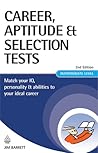 Career, Aptitude and Selection Tests: Match Your IQ, Personality and Abilities to Your Ideal Career
