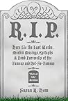 R.I.P.: Here Lie the Last Words, Epitaphs, Morbid Musings, and Fond Farewells of the Famous and Not-So-Famous