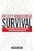 Project Management Survival: A Practical Guide to Managing & Delivering Challenging Projects