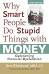 Why Smart People Do Stupid Things with Money: Overcoming Financial Dysfunction