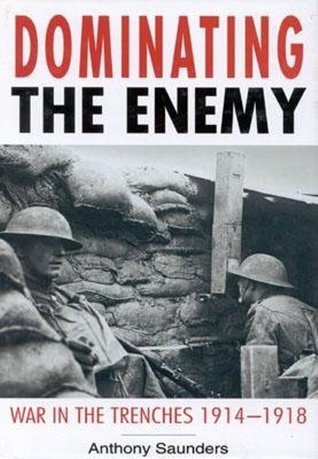 Dominating the Enemy: War in the Trenches, 1914-1918 (Hardcover)