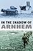 In the Shadow of Arnhem: Th...