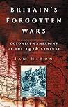Britain's Forgotten Wars: Colonial Campaigns of the 19th Century