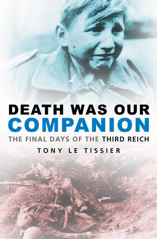 Death Was Our Companion: The Final Days of the Third Reich