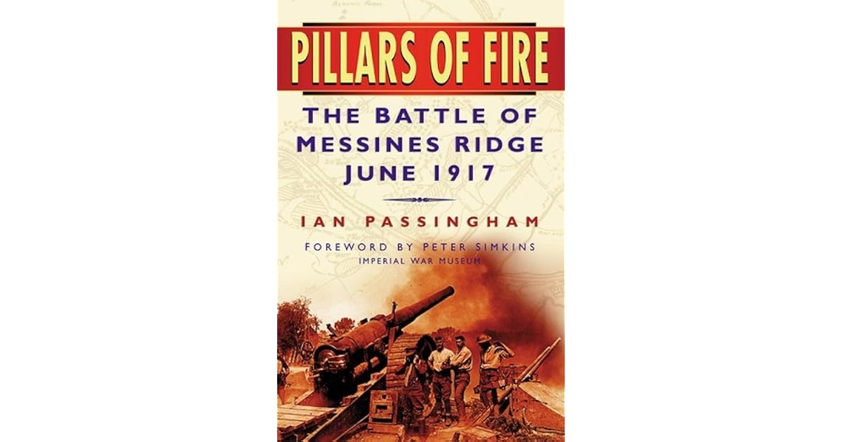 Pillars of Fire The Battle of Messines Ridge June 1917 by Ian Passingham
