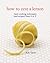 How to Zest a Lemon: Basic Cooking Techniques (and Recipes) from A to Z
