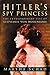 Hitler's Spy Princess by Martha Schad