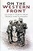 On The Western Front: Soldiers' Stories From France And Flanders 1914-1918