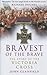 Bravest of the Brave: The Story of the Victoria Cross