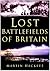 Lost Battlefields of Britain by Martin Hackett