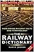 The Railway Dictionary: Worldwide Railway Facts And Terminology