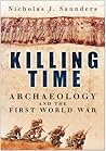 Killing Time: Archaeology and the First World War Killing Time: Archaeology and the First World War
