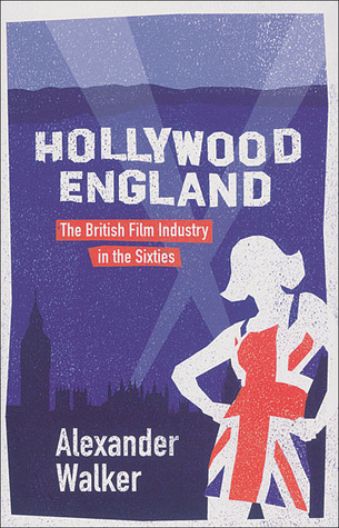 Hollywood England: The British Film Industry in the Sixties