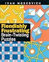 Fiendishly Frustrating Brain-Twisting Puzzles Fiendishly Frustrating Brain-Twisting Puzzles