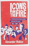 Icons in the Fire: The Decline and Fall of Almost Everybody in the British Film Industry 1984-2000
