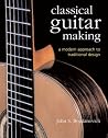 Classical Guitar Making: A Modern Approach to Traditional Design Classical Guitar Making: A Modern Approach to Traditional Design