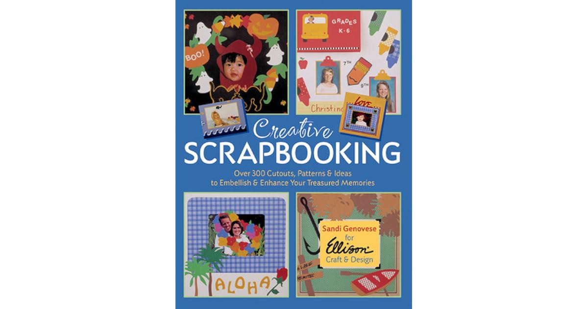 Creative Scrapbooking Over 300 Cutouts, Patterns Ideas to Embellish