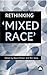Rethinking 'Mixed Race'