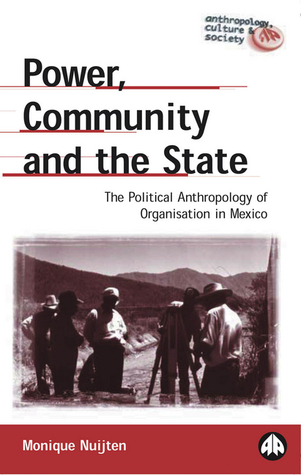 Power, Community And The State: The Political Anthropology of Organisation in Mexico (Anthropology, Culture and Society)