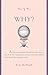 The 5 W's: Why? An Omnium-Gatherum of World Wars & World Series, Superstitions & Psychoses, the Tooth Fairy Rule & Turkey City Lexicon & Other of Life's Wherefores