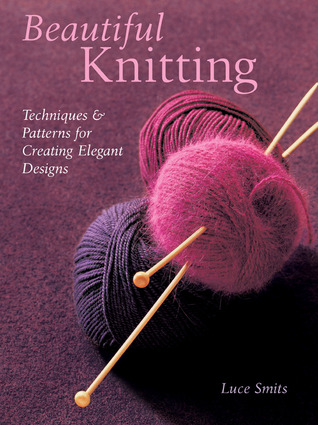 Beautiful Knitting: Techniques & Patterns for Creating Elegant Designs (Hardcover)