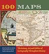 100 Maps: The Science, Art and Politics of Cartography Throughout History 100 Maps: The Science, Art and Politics of Cartography Throughout History