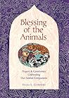 Blessing of the Animals: A Guide to Prayers & Ceremonies Celebrating Pets & Other Creatures Blessing of the Animals: A Guide to Prayers & Ceremonies Celebrating Pets & Other Creatures