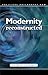 Modernity Reconstructed: Freedom, Equality, Solidarity, and Responsibility (Political Philosophy Now)