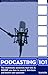 Podcasting 101: The Multimedia University That Tells And Shows You How to Record, Distribute, And Market Your Podcasts
