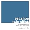 eat.shop twin cities: The Indispensable Guide to Stylishly Unique, Locally Owned Eating and Shopping in Minneapolis and St. Paul (eat.shop guides) eat.shop twin cities: The Indispensable Guide to Stylishly Unique, Locally Owned Eating and Shopping in Minneapolis and St. Paul (eat.shop guides)