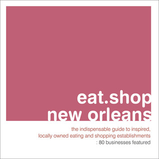 Eat.shop.new Orleans: The Indispensable Guide to Inspired, Locally Owned Eating and Shopping Establishments (Eat.shop Guides)