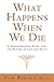 What Happens When We Die?: ...