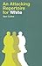 An Attacking Repertoire for White by Sam Collins