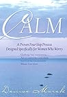 Calm: A Proven Four-step Process Designed Specifically for Women Who Worry Calm: A Proven Four-step Process Designed Specifically for Women Who Worry